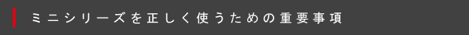 ミニシリーズを正しく使うための重要事項